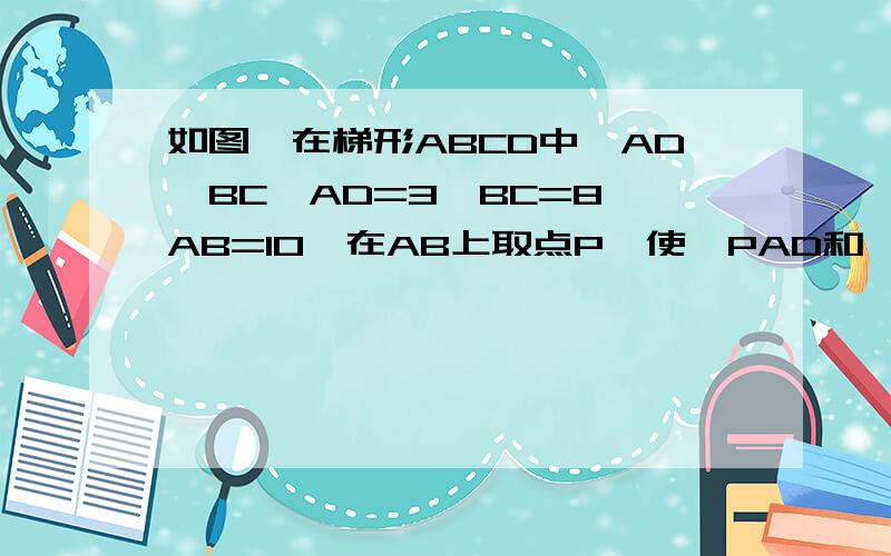 如图,在梯形ABCD中,AD∥BC,AD=3,BC=8,AB=10,在AB上取点P,使△PAD和△PBC相似.       题中没有说在线段AB还是在直线AB上取点P,那做这题时是否都要算出P在线段AB上和在直线AB上时的情况?（答案只有P在线