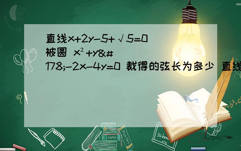 直线x+2y-5+√5=0 被圆 x²+y²-2x-4y=0 裁得的弦长为多少 直线(3a+1)x+(1-a)y+3a+1=0与圆x²+y²+4x=0的位置关系是