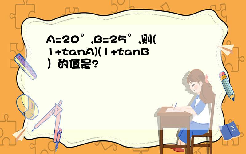 A=20°,B=25°,则(1+tanA)(1+tanB）的值是?