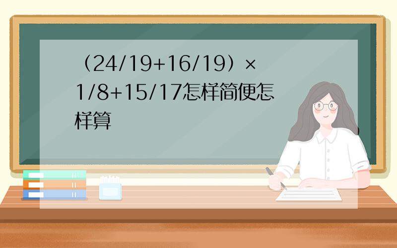 （24/19+16/19）×1/8+15/17怎样简便怎样算