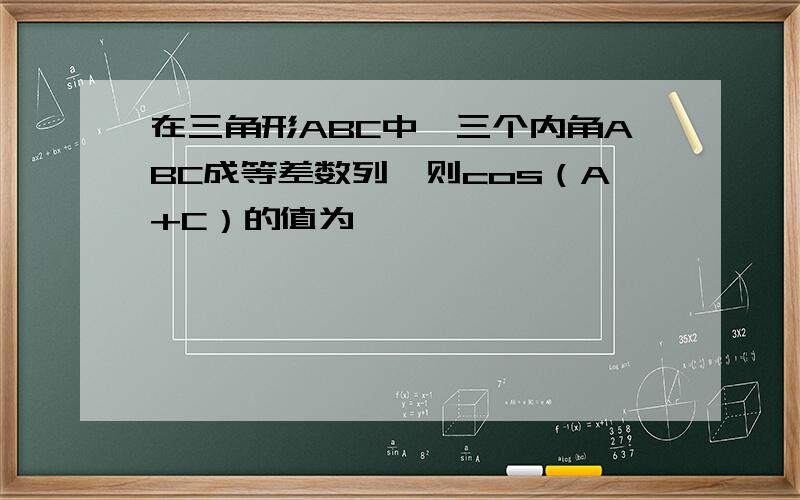 在三角形ABC中,三个内角ABC成等差数列,则cos（A+C）的值为