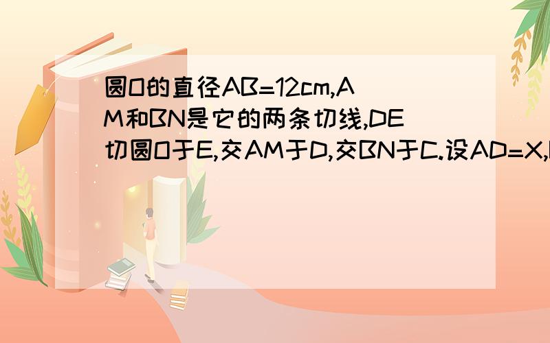 圆O的直径AB=12cm,AM和BN是它的两条切线,DE切圆O于E,交AM于D,交BN于C.设AD=X,BC=Y,求Y与X的函数关系式,画出它的图像