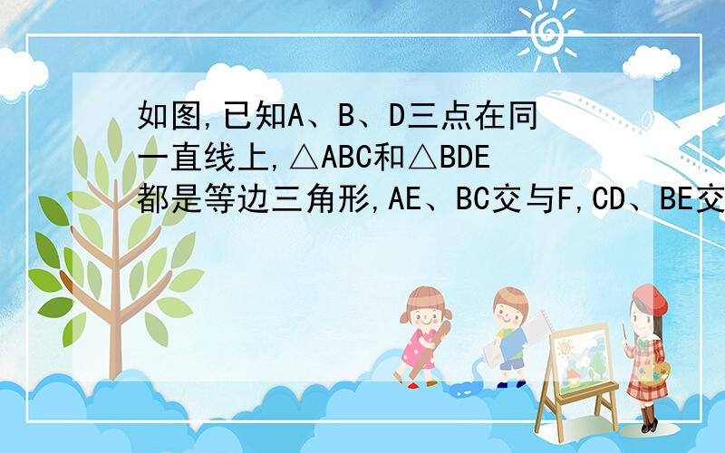 如图,已知A、B、D三点在同一直线上,△ABC和△BDE都是等边三角形,AE、BC交与F,CD、BE交与G求证：BF=BG图片