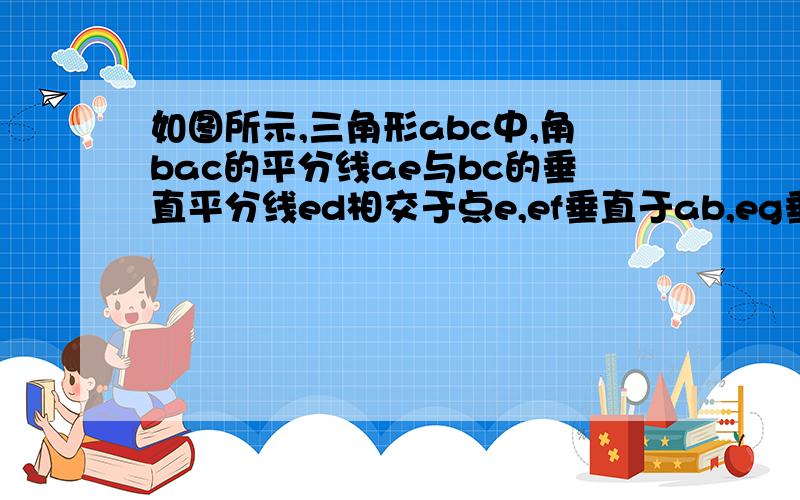 如图所示,三角形abc中,角bac的平分线ae与bc的垂直平分线ed相交于点e,ef垂直于ab,eg垂直于ac,垂足分别为f,g求证bf=cg