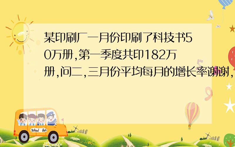 某印刷厂一月份印刷了科技书50万册,第一季度共印182万册,问二,三月份平均每月的增长率谢谢,请列出步骤并解答~!