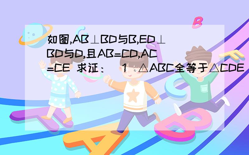 如图,AB⊥BD与B,ED⊥BD与D,且AB=CD,AC=CE 求证：(1)△ABC全等于△CDE (2)AC⊥CE