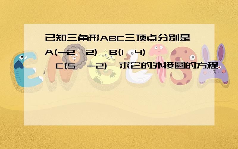 已知三角形ABC三顶点分别是A(-2,2),B(1,4),C(5,-2),求它的外接圆的方程