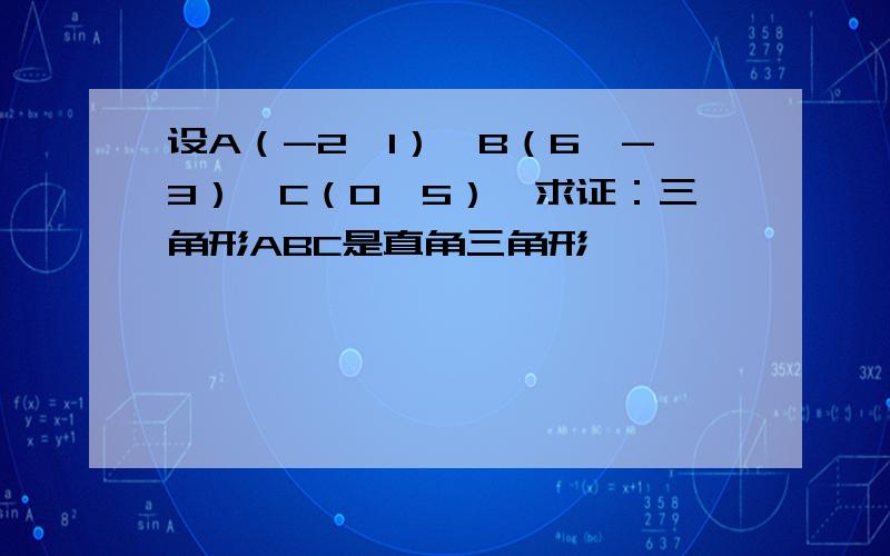 设A（-2,1）,B（6,-3）,C（0,5）,求证：三角形ABC是直角三角形