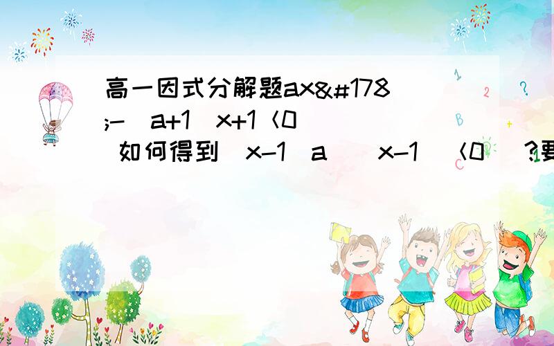 高一因式分解题ax²-(a+1)x+1＜0   如何得到(x-1／a)(x-1)＜0   ?要有方法过程详细步骤   谢谢了