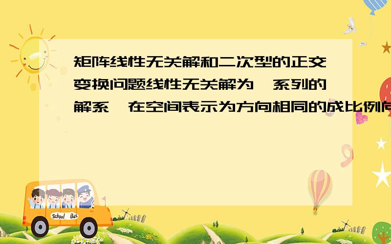 矩阵线性无关解和二次型的正交变换问题线性无关解为一系列的解系,在空间表示为方向相同的成比例向量,那二次型正交变换时为什么要进行施密特正交化,施密特正交化一般用在什么问题里