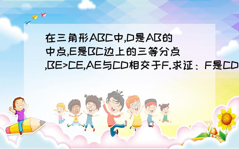 在三角形ABC中,D是AB的中点,E是BC边上的三等分点,BE>CE,AE与CD相交于F.求证：F是CD的中点