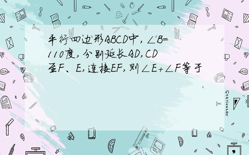 平行四边形ABCD中,∠B＝110度,分别延长AD,CD至F、E,连接EF,则∠E＋∠F等于