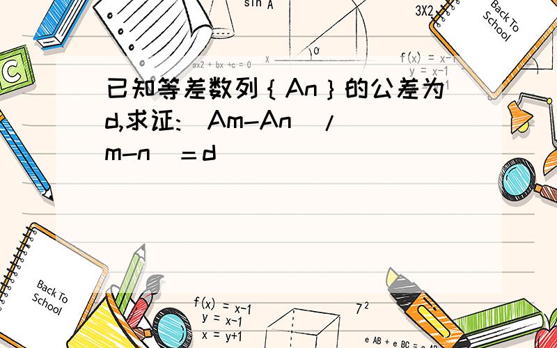 已知等差数列｛An｝的公差为d,求证:(Am-An)/(m-n)＝d