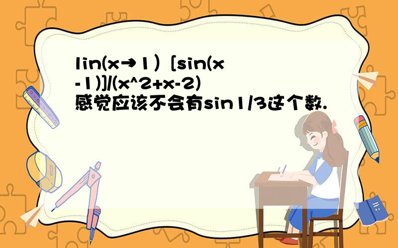 lin(x→1）[sin(x-1)]/(x^2+x-2)感觉应该不会有sin1/3这个数.