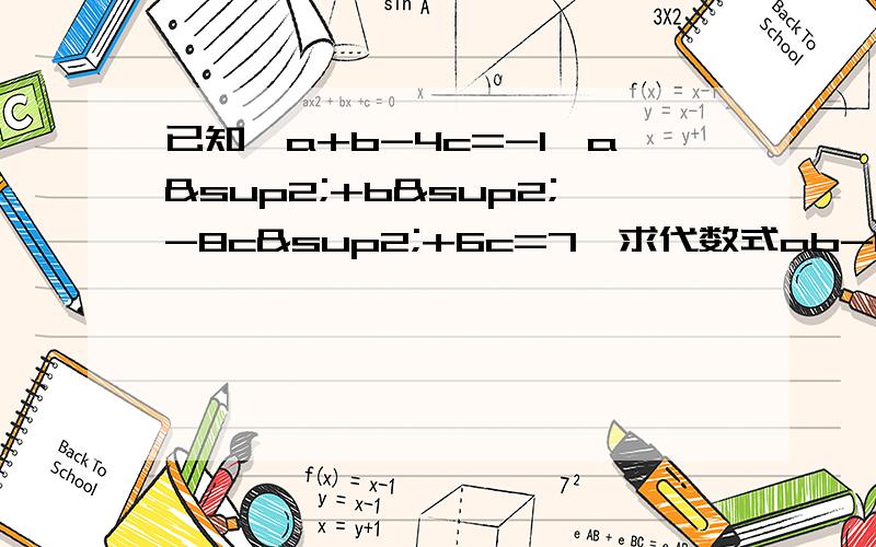 已知,a+b-4c=-1,a²+b²-8c²+6c=7,求代数式ab-bc-ca的值.