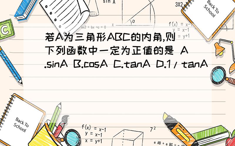 若A为三角形ABC的内角,则下列函数中一定为正值的是 A.sinA B.cosA C.tanA D.1/tanA