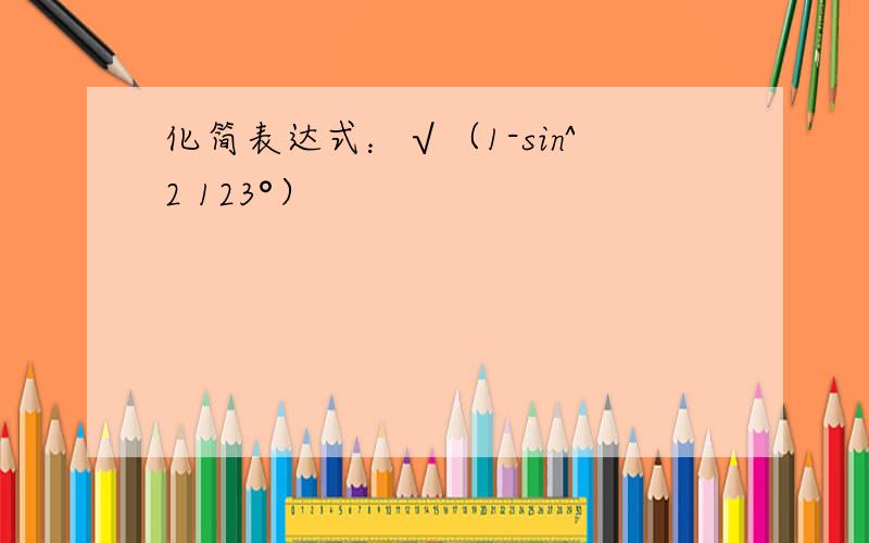 化简表达式：√（1-sin^2 123°）