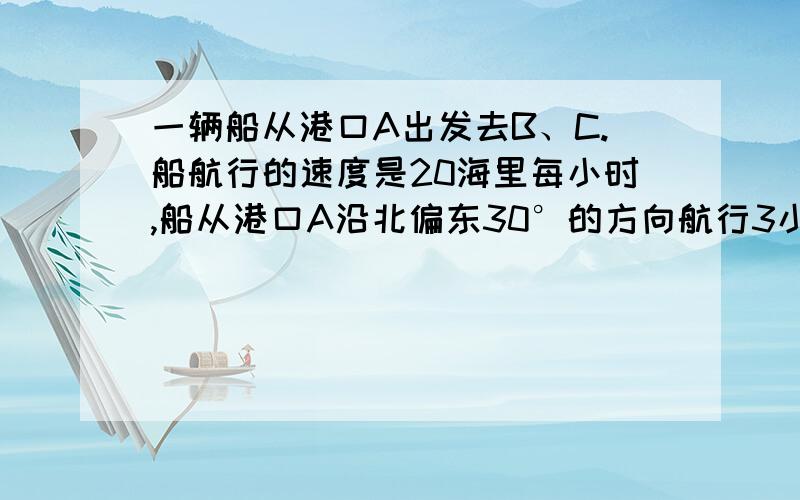 一辆船从港口A出发去B、C.船航行的速度是20海里每小时,船从港口A沿北偏东30°的方向航行3小时到达B岛,从B岛沿北偏西30°方向航行4小时到达C岛,求船从C岛返回港口A需要多少小时