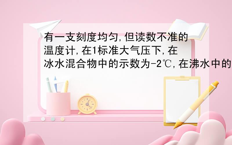 有一支刻度均匀,但读数不准的温度计,在1标准大气压下,在冰水混合物中的示数为-2℃,在沸水中的示数为96摄氏度,用此温度计测某烧杯液体的温度是47摄氏度,则这杯烧杯的实际温度是多少?