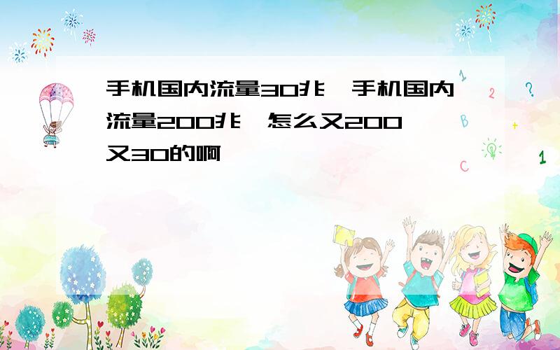 手机国内流量30兆,手机国内流量200兆,怎么又200,又30的啊