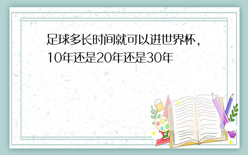 足球多长时间就可以进世界杯,10年还是20年还是30年