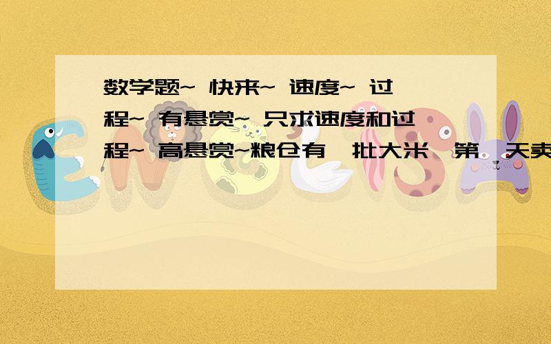 数学题~ 快来~ 速度~ 过程~ 有悬赏~ 只求速度和过程~ 高悬赏~粮仓有一批大米,第一天卖出总数的1/2又多12袋,第二天卖出第一天余下的1/3又多12袋,第三天再卖出第二天余下的1/4又多12袋,第四天