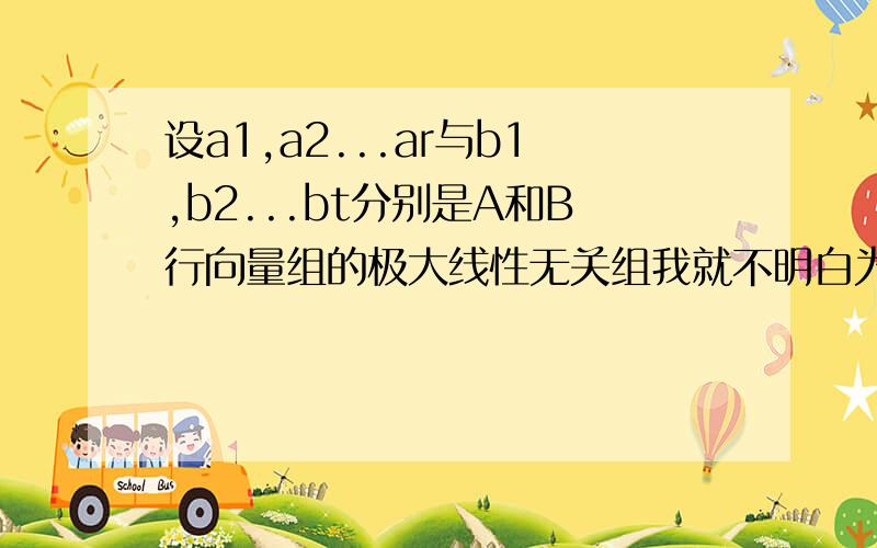 设a1,a2...ar与b1,b2...bt分别是A和B行向量组的极大线性无关组我就不明白为什么矩阵 (A) (B) 的行向量组可由a1,a2...ar,b1,b2...bt线性表出A与B是一列的，呵呵