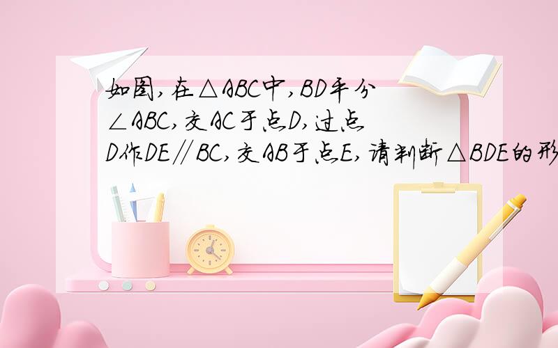 如图,在△ABC中,BD平分∠ABC,交AC于点D,过点D作DE∥BC,交AB于点E,请判断△BDE的形状