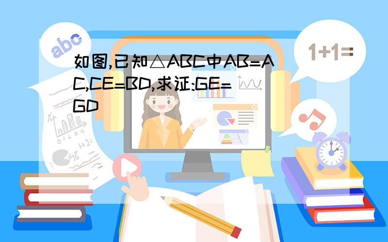 如图,已知△ABC中AB=AC,CE=BD,求证:GE=GD