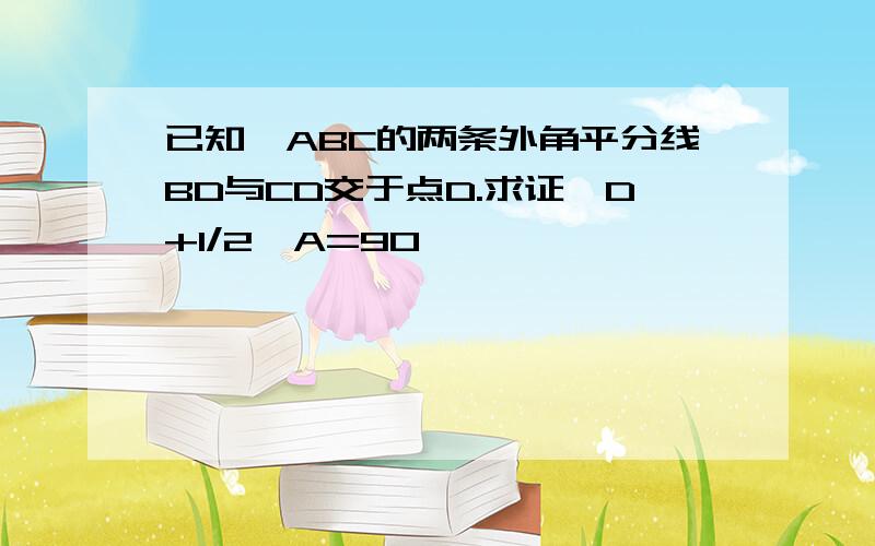 已知△ABC的两条外角平分线BD与CD交于点D.求证∠D+1/2∠A=90°