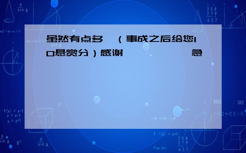 虽然有点多,（事成之后给您10悬赏分）感谢………………急————————