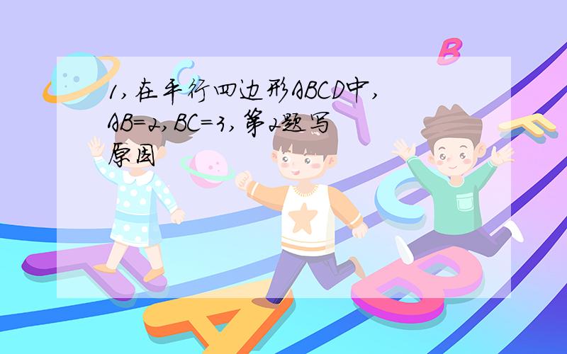 1,在平行四边形ABCD中,AB=2,BC=3,第2题写原因