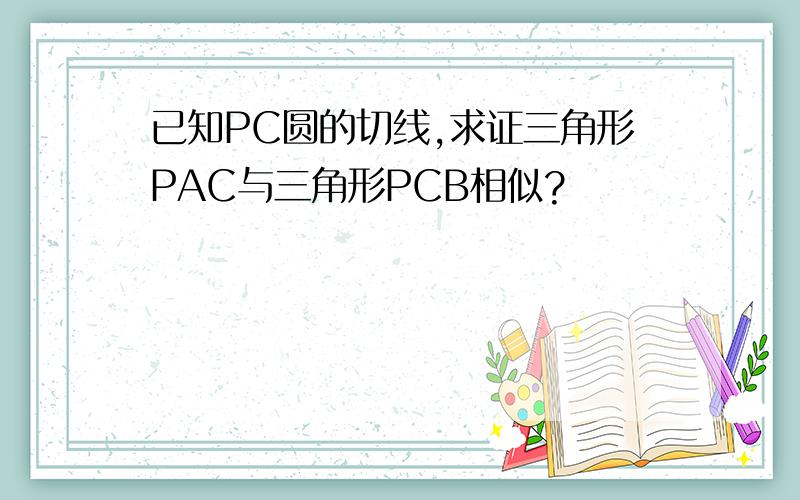 已知PC圆的切线,求证三角形PAC与三角形PCB相似?