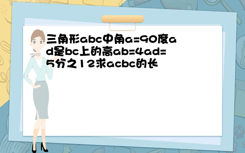 三角形abc中角a=90度ad是bc上的高ab=4ad=5分之12求acbc的长