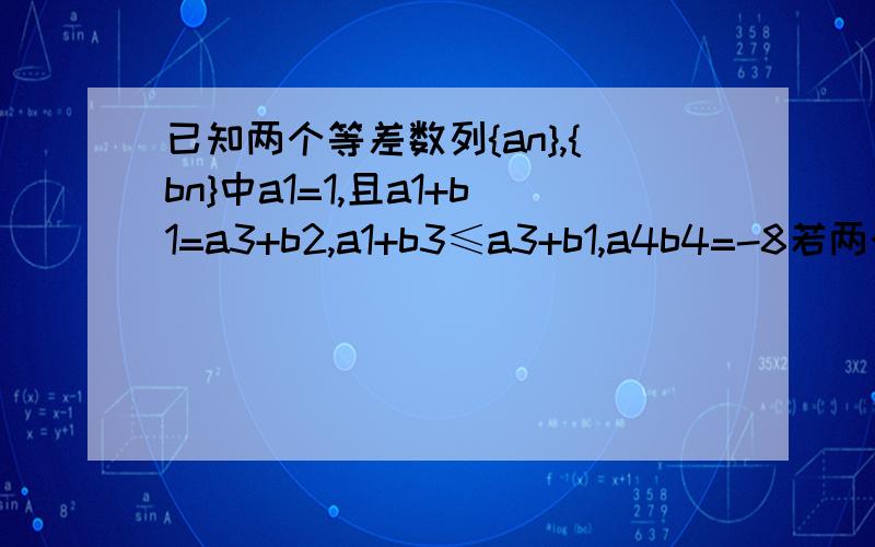 已知两个等差数列{an},{bn}中a1=1,且a1+b1=a3+b2,a1+b3≤a3+b1,a4b4=-8若两个数列的各项都是整数,求此两个数列的通项公式