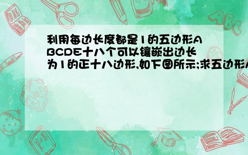 利用每边长度都是1的五边形ABCDE十八个可以镶嵌出边长为1的正十八边形,如下图所示;求五边形ABCDE的内角E是( )度.