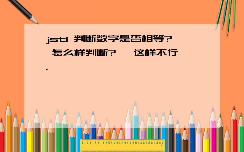 jstl 判断数字是否相等? 怎么样判断?   这样不行.