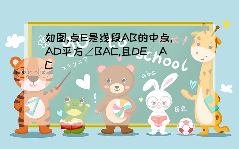 如图,点E是线段AB的中点,AD平方∠BAC,且DE‖AC