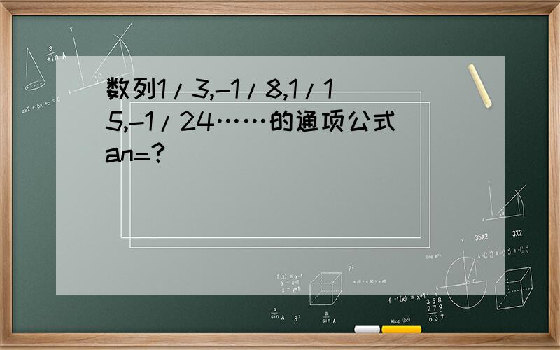 数列1/3,-1/8,1/15,-1/24……的通项公式an=?