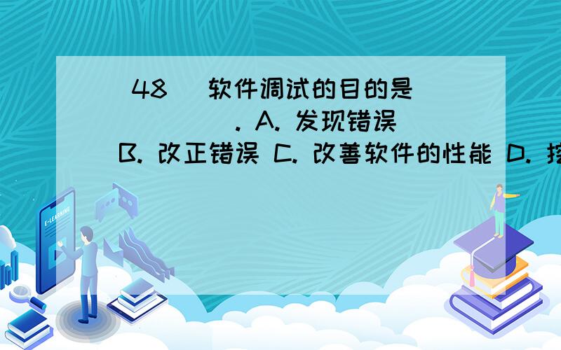 (48) 软件调试的目的是______. A. 发现错误 B. 改正错误 C. 改善软件的性能 D. 挖掘软件的潜能(48) 软件调试的目的是______.A. 发现错误B. 改正错误C. 改善软件的性能D. 挖掘软件的潜能