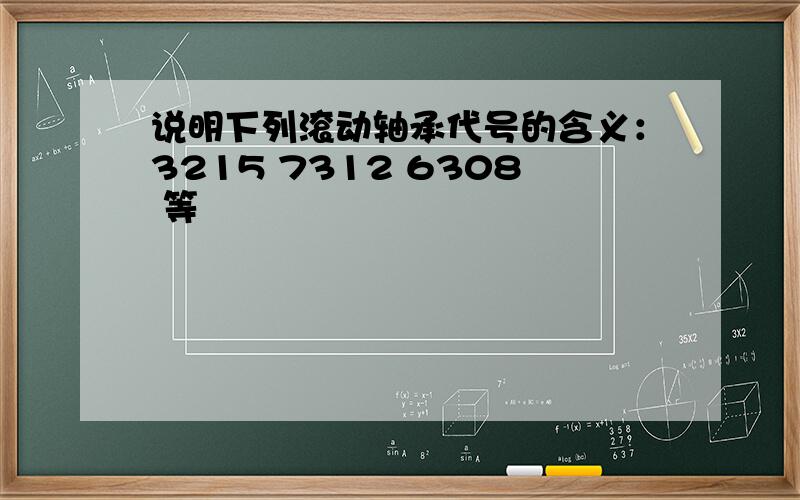 说明下列滚动轴承代号的含义：3215 7312 6308 等