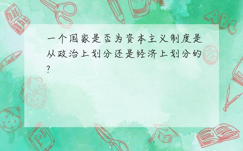 一个国家是否为资本主义制度是从政治上划分还是经济上划分的?