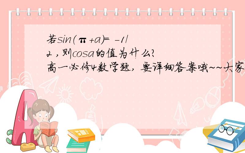 若sin（π+a）= -1/2 ,则cosa的值为什么?高一必修4数学题, 要详细答案哦~~大家帮帮忙~6