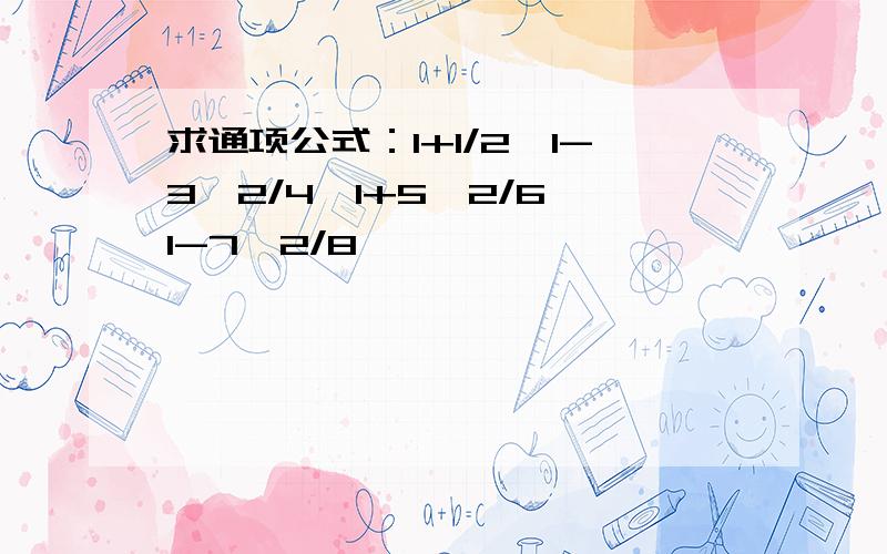 求通项公式：1+1/2,1-3^2/4,1+5^2/6,1-7^2/8,…