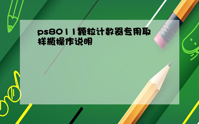 ps8011颗粒计数器专用取样瓶操作说明