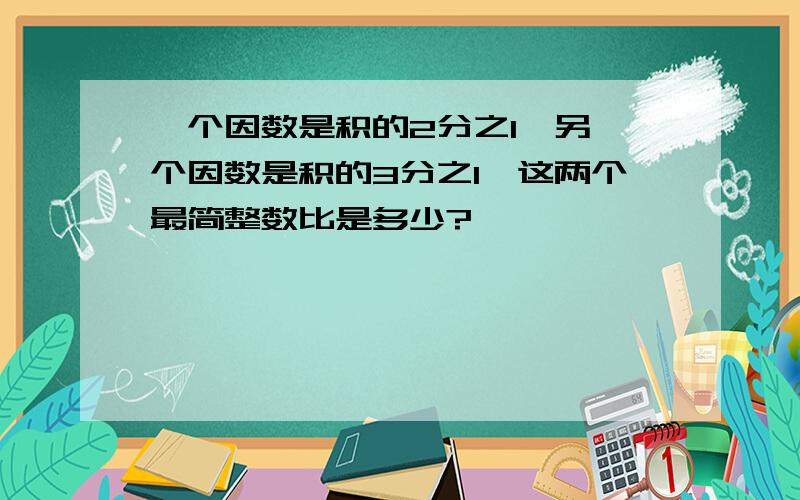 一个因数是积的2分之1,另一个因数是积的3分之1,这两个最简整数比是多少?