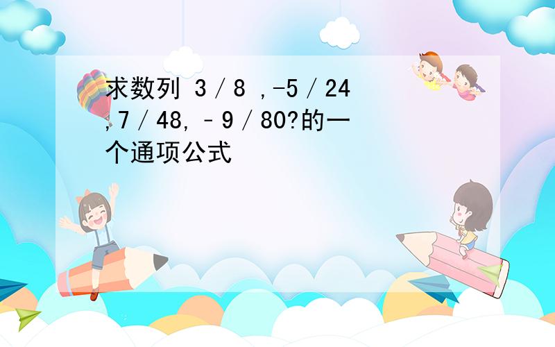 求数列 3／8 ,-5／24,7／48,﹣9／80?的一个通项公式