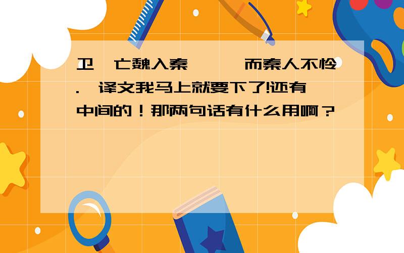 卫鞅亡魏入秦,……而秦人不怜.—译文我马上就要下了!还有中间的！那两句话有什么用啊？