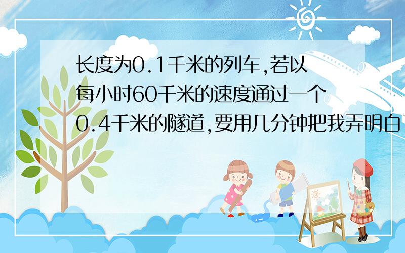 长度为0.1千米的列车,若以每小时60千米的速度通过一个0.4千米的隧道,要用几分钟把我弄明白了大大的给分