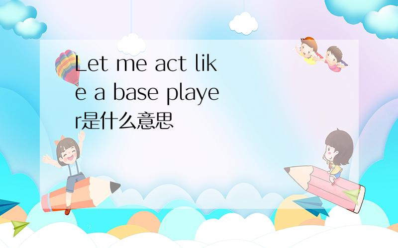 Let me act like a base player是什么意思